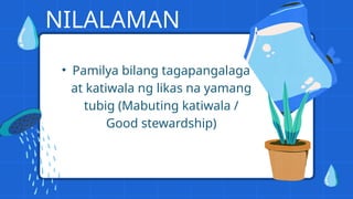 NILALAMAN
• Pamilya bilang tagapangalaga
at katiwala ng likas na yamang
tubig (Mabuting katiwala /
Good stewardship)
 