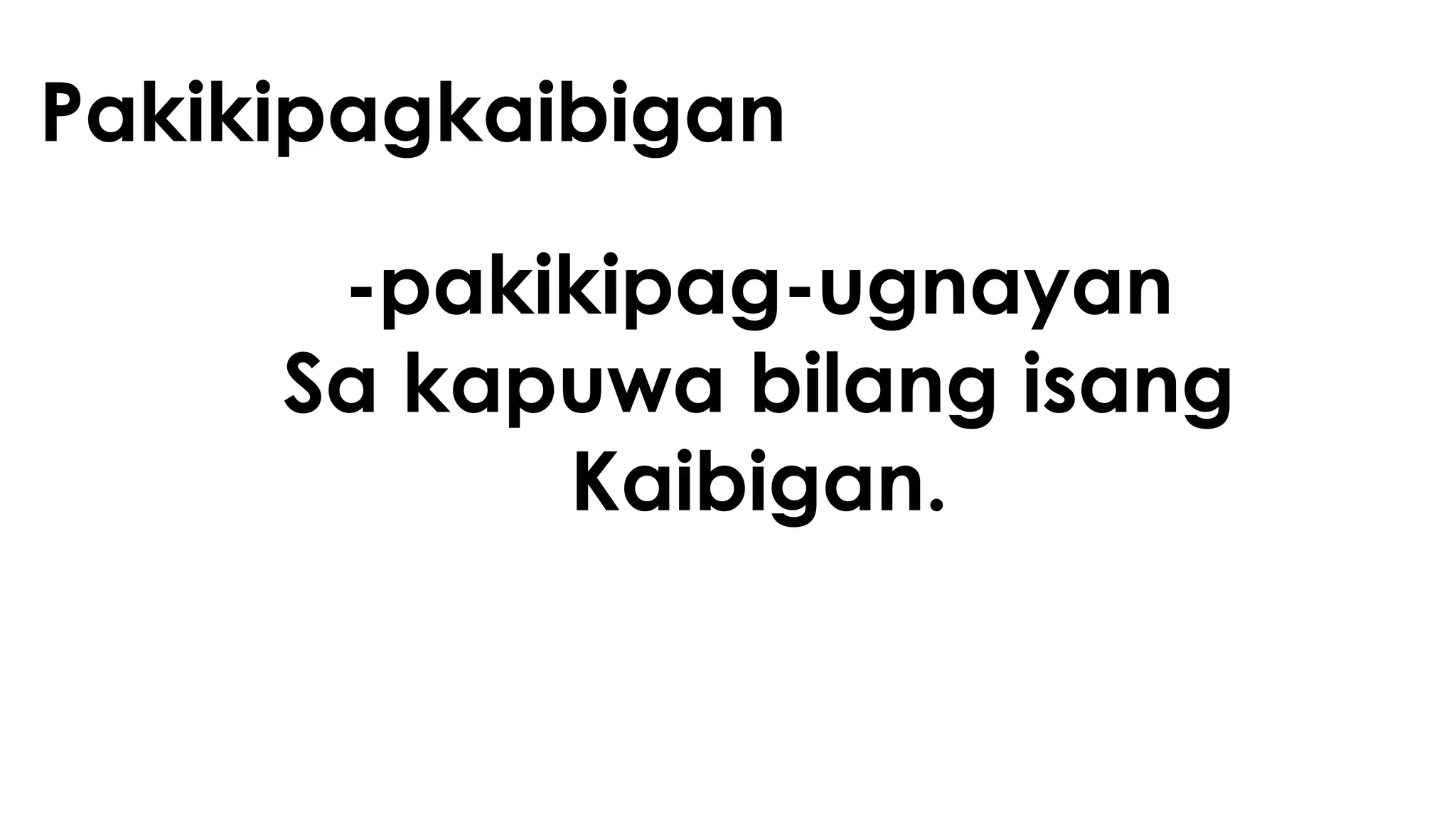 Pakikipagkaibigan
-pakikipag-ugnayan
Sa kapuwa bilang isang
Kaibigan.
 
