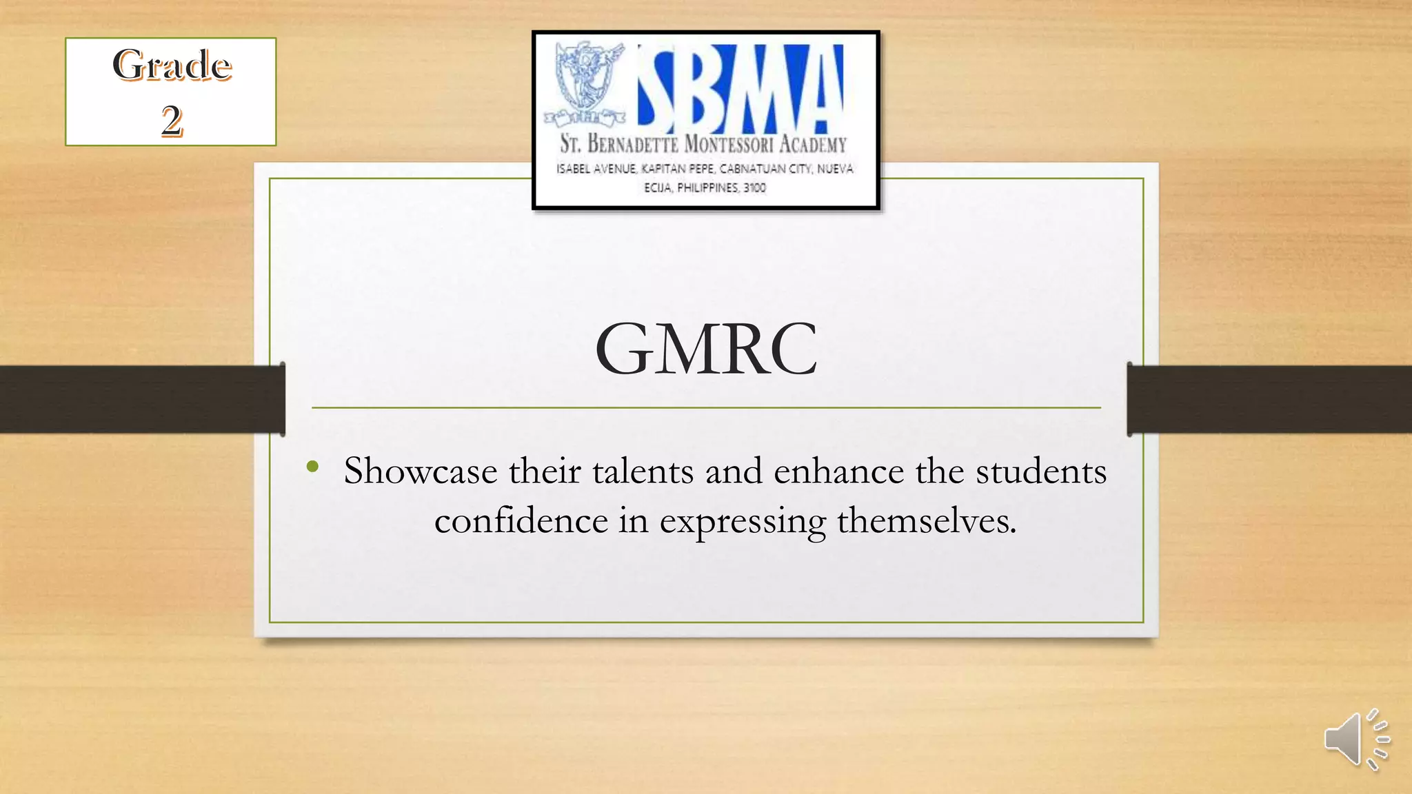 GMRC
• Showcase their talents and enhance the students
confidence in expressing themselves.