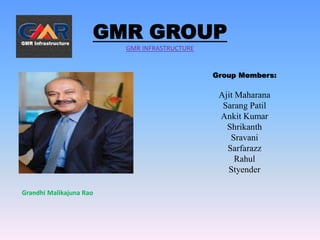 GMR GROUP 
GMR INFRASTRUCTURE 
Group Members: 
Ajit Maharana 
Sarang Patil 
Ankit Kumar 
Shrikanth 
Sravani 
Sarfarazz 
Rahul 
Styender 
Grandhi Malikajuna Rao 
 