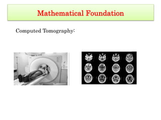 Mathematical Foundation
Computed Tomography:
 
