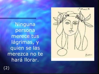 Ninguna
persona
merece tus
lágrimas, y
quien se las
merezca no te
hará llorar.
(2)
 