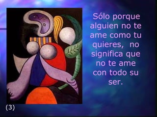 Sólo porque
alguien no te
ame como tu
quieres, no
significa que
no te ame
con todo su
ser.
(3)
 