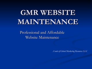 GMR WEBSITE MAINTENANCE Professional and Affordable Website Maintenance A unit of Global Marketing Resources LLC 