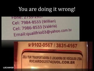 You are doing it wrong!
 