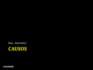 Mas… #comofaz?

CAUSOS
 