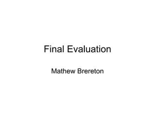 Final Evaluation Mathew Brereton 