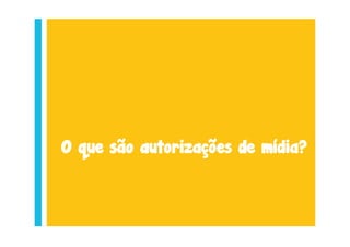 O que são autorizações de mídia?
 