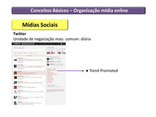 Conceitos Básicos – Organização mídia online

    Mídias Sociais
Twitter
Unidade de negociação mais comum: diária




                                     ● Trend Promoted
 