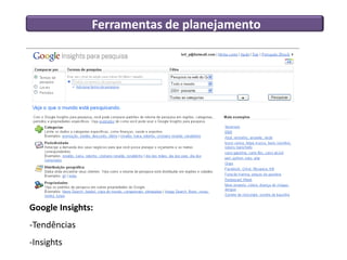 Ferramentas de planejamento




Google Insights:
-Tendências
-Insights
 