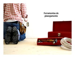 CONCEITOS BÁSICOS
Ferramentas de
planejamento
 