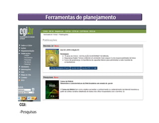 Ferramentas de planejamento
CGI:
-Pesquisas
 