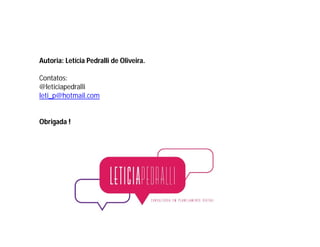 Planejamento de mídia online – o plano de mídia
Autoria: Letícia Pedralli de Oliveira.
Contatos:
@leticiapedralli
leti_p@hotmail.com
Obrigada !
 