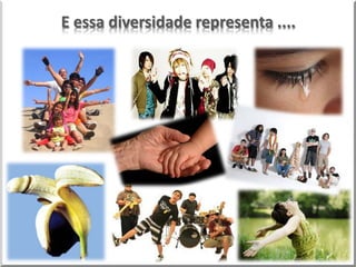 E essa diversidade representa ....
 