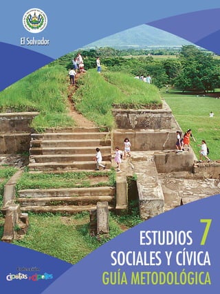 El Salvador




                          ESTUDIOS   7
El Salvador
                      SOCIALES Y CÍVICA
                     GUÍA METODOLÓGICA
 