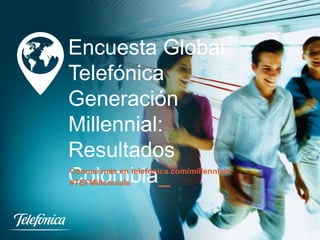 Encuesta Global
Telefónica
Generación
Millennial:
Resultados
Colombia_

Conoce más en telefonica.com/millennials
#TEFMillennials

1

 