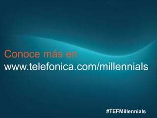 Conoce más en
www.telefonica.com/millennials

#TEFMillennials

 