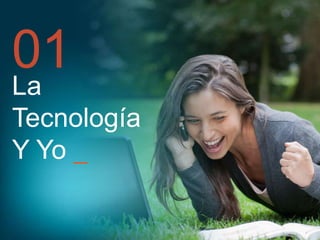 01

La
Tecnología
Y Yo _

 