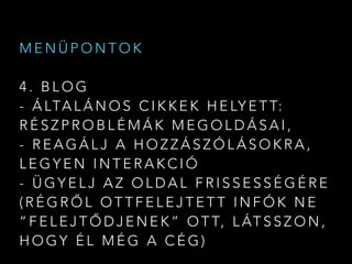 M E N Ü P O N T O K
4 . B L O G
- Á LTA L Á N O S C I K K E K H E LY E T T:
R É S Z P R O B L É M Á K M E G O L D Á S A I ,
- R E A G Á L J A H O Z Z Á S Z Ó L Á S O K R A ,
L E G Y E N I N T E R A K C I Ó
- Ü G Y E L J A Z O L D A L F R I S S E S S É G É R E
( R É G R Ő L O T T F E L E J T E T T I N F Ó K N E
“ F E L E J T Ő D J E N E K ” O T T, L ÁT S S Z O N ,
H O G Y É L M É G A C É G )
 