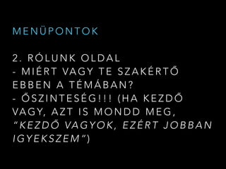 M E N Ü P O N T O K
2 . R Ó L U N K O L D A L
- M I É R T VA G Y T E S Z A K É R T Ő
E B B E N A T É M Á B A N ?
- Ő S Z I N T E S É G ! ! ! ( H A K E Z D Ő
VA G Y, A Z T I S M O N D D M E G ,
“ K E Z D Ő VA G Y O K , E Z É R T J O B B A N
I G Y E K S Z E M ” )
 