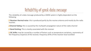 Reliability of gmsk data message
The reliability of a data message produced by a GMSK system is highly dependent on the
fo...