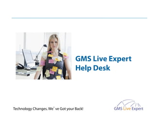 GMS Live Expert
Help Desk

Technology Changes. We’ve Got your Back!

 
