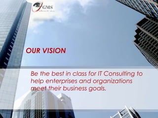 OUR VISION
Be the best in class for IT Consulting to
help enterprises and organizations
meet their business goals.
 