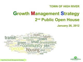 TOWN OF HIGH RIVER January 26, 2012 G rowth   M anagement   S trategy 2 nd  Public Open House High River Growth Management Strategy 