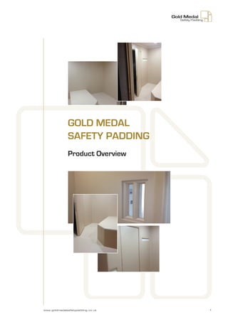 www.goldmedalsafetypadding.co.uk 1
GOLD MEDAL
SAFETY PADDING
Product Overview
 