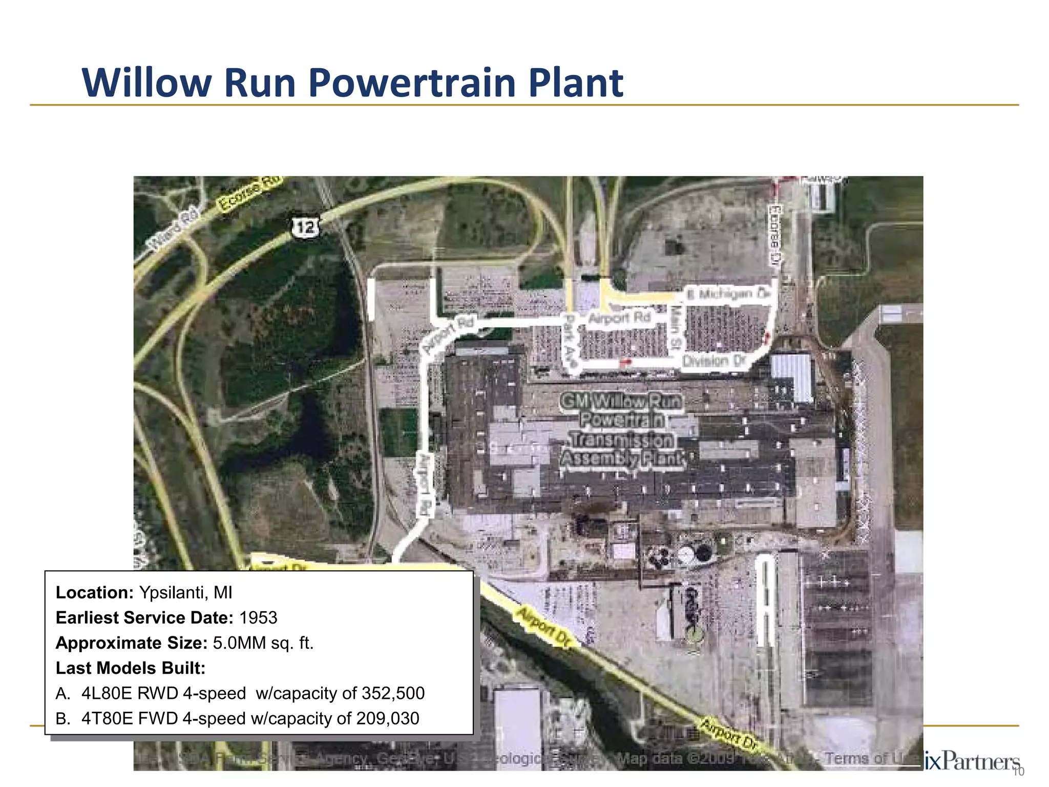 Willow Run Powertrain Plant
10
Location: Ypsilanti, MI
Earliest Service Date: 1953
Approximate Size: 5.0MM sq. ft.
Last Models Built:
A. 4L80E RWD 4-speed w/capacity of 352,500
B. 4T80E FWD 4-speed w/capacity of 209,030