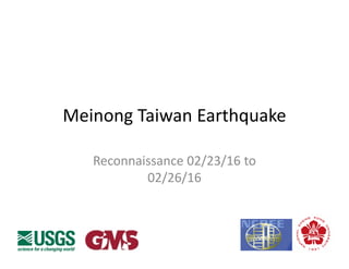 Meinong Taiwan Earthquake
Reconnaissance 02/23/16 to 
02/26/16
 
