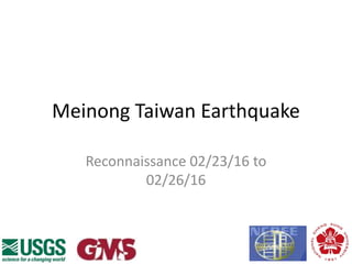 Meinong Taiwan Earthquake
Reconnaissance 02/23/16 to
02/26/16
 
