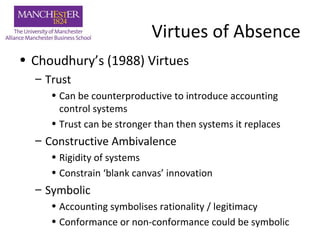 Virtues of Absence
• Choudhury’s (1988) Virtues
– Trust
• Can be counterproductive to introduce accounting
control systems...