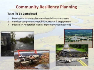 1. Develop community climate vulnerability assessments
2. Conduct comprehensive public outreach & engagement
3. Publish an Adaptation Plan & Implementation Roadmap
Community Resiliency Planning
Tasks To Be Completed
 