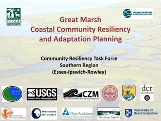 Community Resiliency Task Force
Southern Region
(Essex-Ipswich-Rowley)
Great Marsh
Coastal Community Resiliency
and Adaptation Planning
 