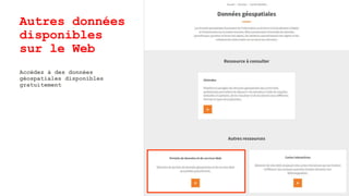 Autres données
disponibles
sur le Web
Accédez à des données
géospatiales disponibles
gratuitement
 