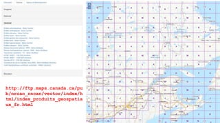 http://ftp.maps.canada.ca/pu
b/nrcan_rncan/vector/index/h
tml/index_produits_geospatia
ux_fr.html
 