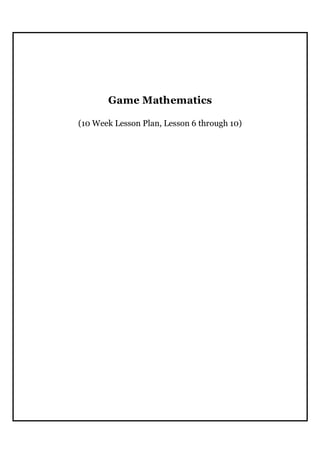 Game Mathematics 

(10 Week Lesson Plan, Lesson 6 through 10)
 