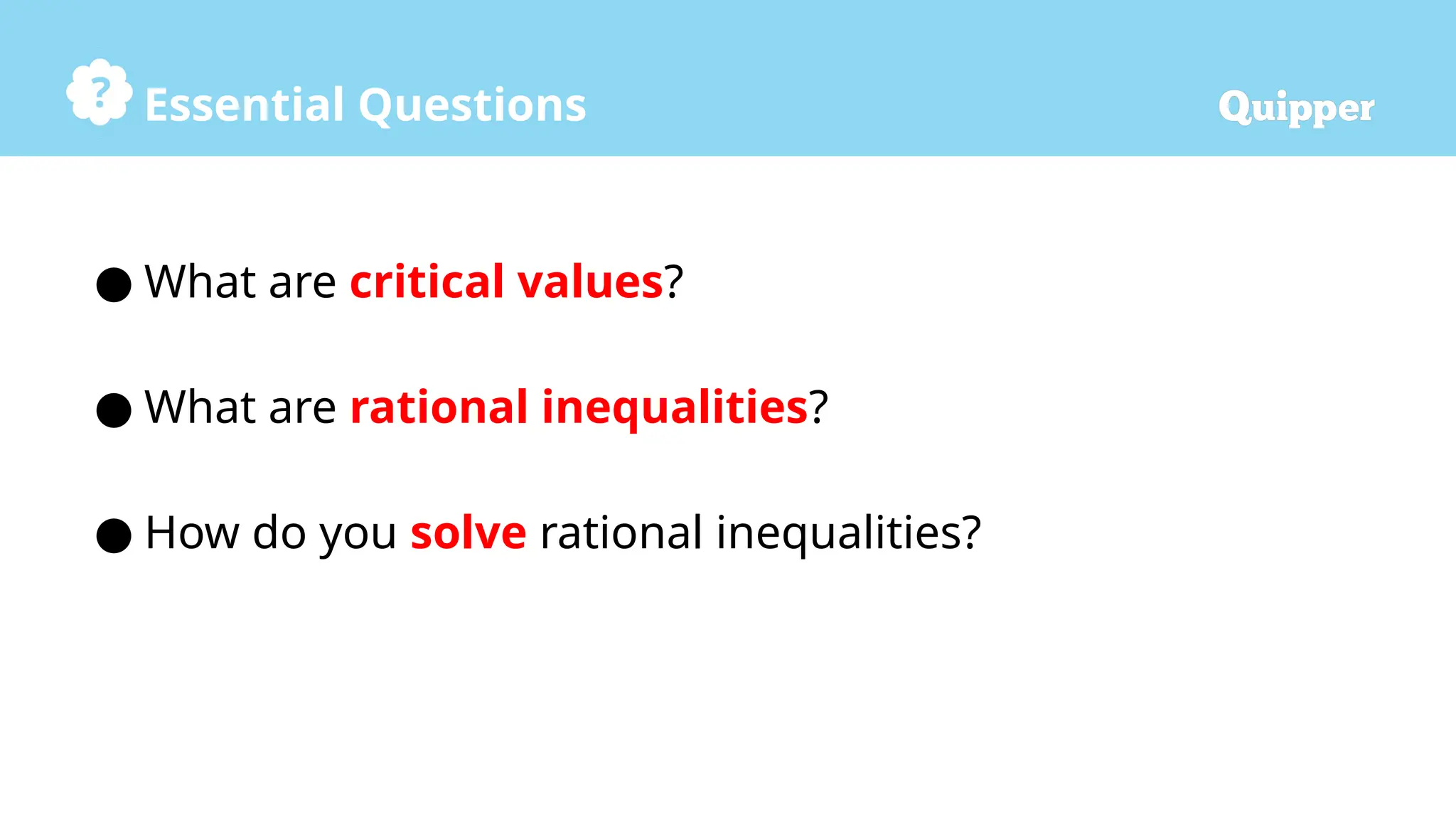Essential Questions
● What are critical values?
● What are rational inequalities?
● How do you solve rational inequalities?
 