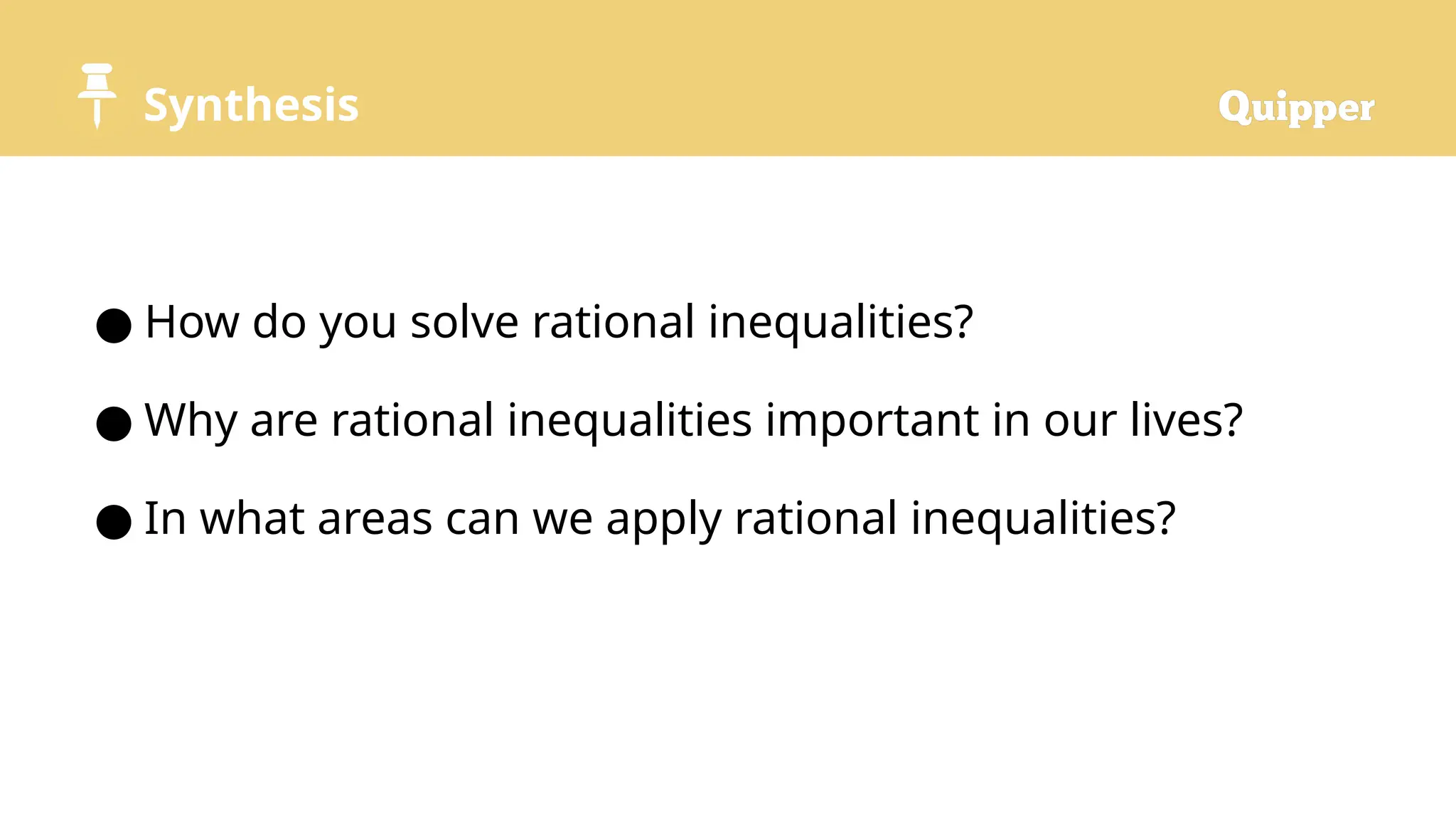 Synthesis
● How do you solve rational inequalities?
● Why are rational inequalities important in our lives?
● In what areas can we apply rational inequalities?
 