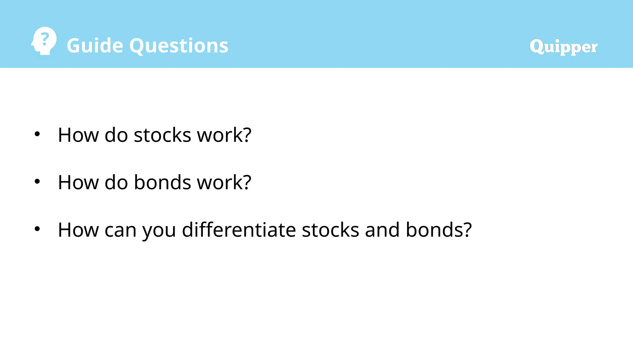 Guide Questions
• How do stocks work?
• How do bonds work?
• How can you differentiate stocks and bonds?
 