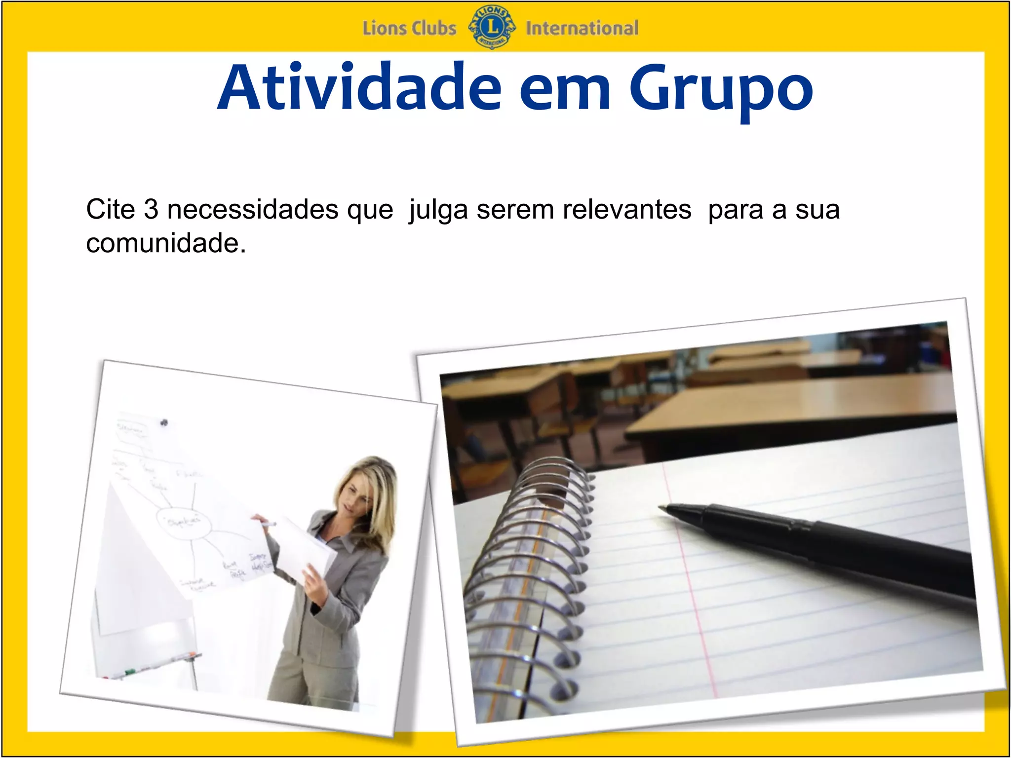 Atividade em Grupo
Cite 3 necessidades que julga serem relevantes para a sua
comunidade.
 