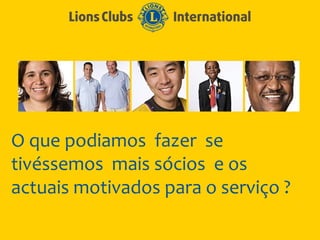 O que podiamos fazer se
tivéssemos mais sócios e os
actuais motivados para o serviço ?
 