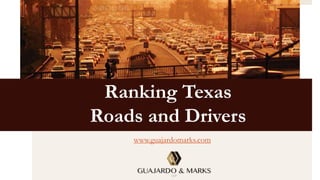 Ranking Texas
Roads and Drivers
www.guajardomarks.com
 