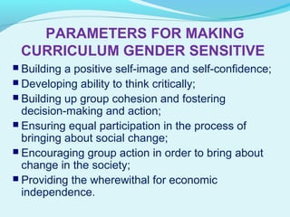 PARAMETERS FOR MAKING
CURRICULUM GENDER SENSITIVE
 Building

a positive self-image and self-confidence;
 Developing abil...