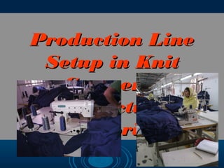 Production Line
Setup in Knit
Garments
Manufacturing
Factories

 