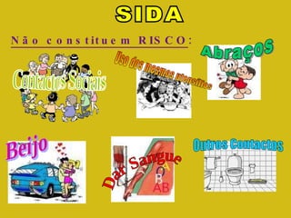 SIDA Não constituem RISCO : Contactos Sociais Beijo Abraços Dar Sangue Outros Contactos Uso dos mesmos utensílios 