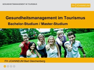 GESUNDHEITSMANAGEMENT IM TOURISMUS




   Gesundheitsmanagement im Tourismus
     Bachelor-Studium / Master-Studium




  FH JOANNEUM Bad Gleichenberg
 