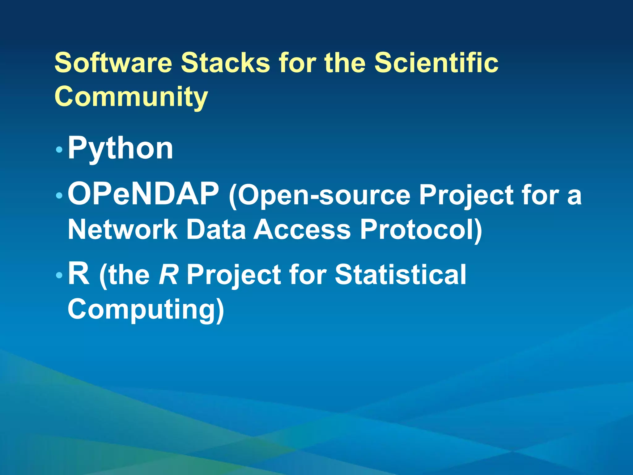 •Python
•OPeNDAP (Open-source Project for a
Network Data Access Protocol)
•R (the R Project for Statistical
Computing)
Software Stacks for the Scientific
Community
 