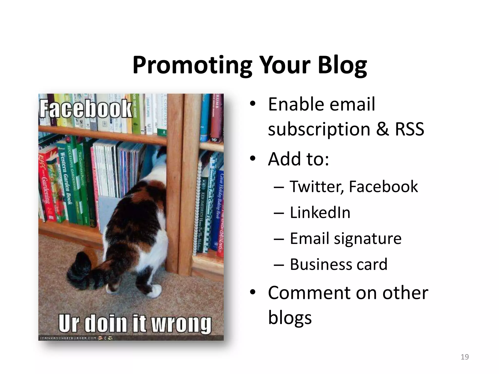 Promoting Your Blog
         • Enable email
           subscription & RSS
         • Add to:
           –   Twitter, Facebook
           –   LinkedIn
           –   Email signature
           –   Business card
         • Comment on other
           blogs
                                   19
 